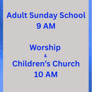 Adult Sunday School 9 AM Worship and Children’s Church 10 AM